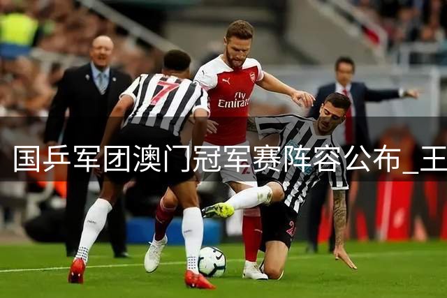 国乒军团澳门冠军赛阵容公布 王楚钦领衔出战迎强敌考验