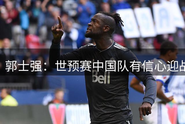 郭士强：世预赛中国队有信心迎战卡塔尔队