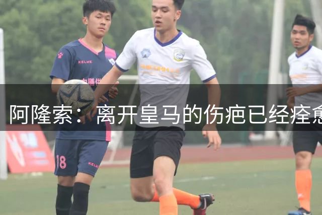 阿隆索：离开皇马的伤疤已经痊愈，执教切尔西是一个绝佳的机会