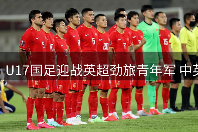 U17国足迎战英超劲旅青年军 中英足球新锐浦东对决
